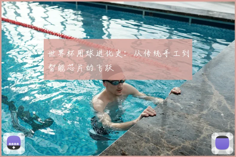 世界杯用球进化史：从传统手工到智能芯片的飞跃
