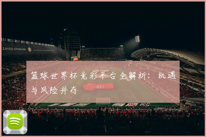 篮球世界杯竞彩平台全解析：机遇与风险并存